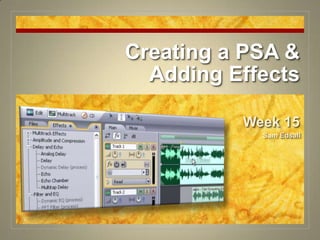Creating a PSA & Adding Effects Week 15 Sam Edsall 