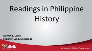Readings in Philippine
History
Darwin S. Cama
Shannon Lyn L. Nombrado
 