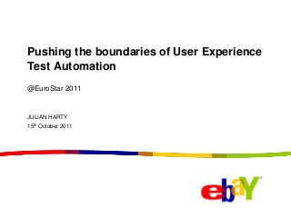 Pushing the boundaries of User Experience
Test Automation
@EuroStar 2011
JULIAN HARTY
15th October 2011
 