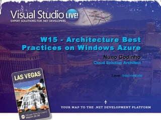 W15 - Ar chitectur e Best
Pr actices on W indows Azure
                       Nuno Godinho
                  Cloud Solution Architect


                           Level: Intermediate
 