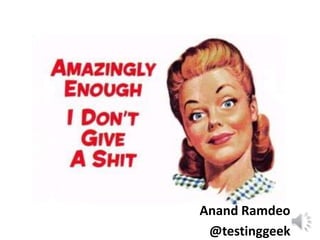 Anand Ramdeo 
@testinggeek 
