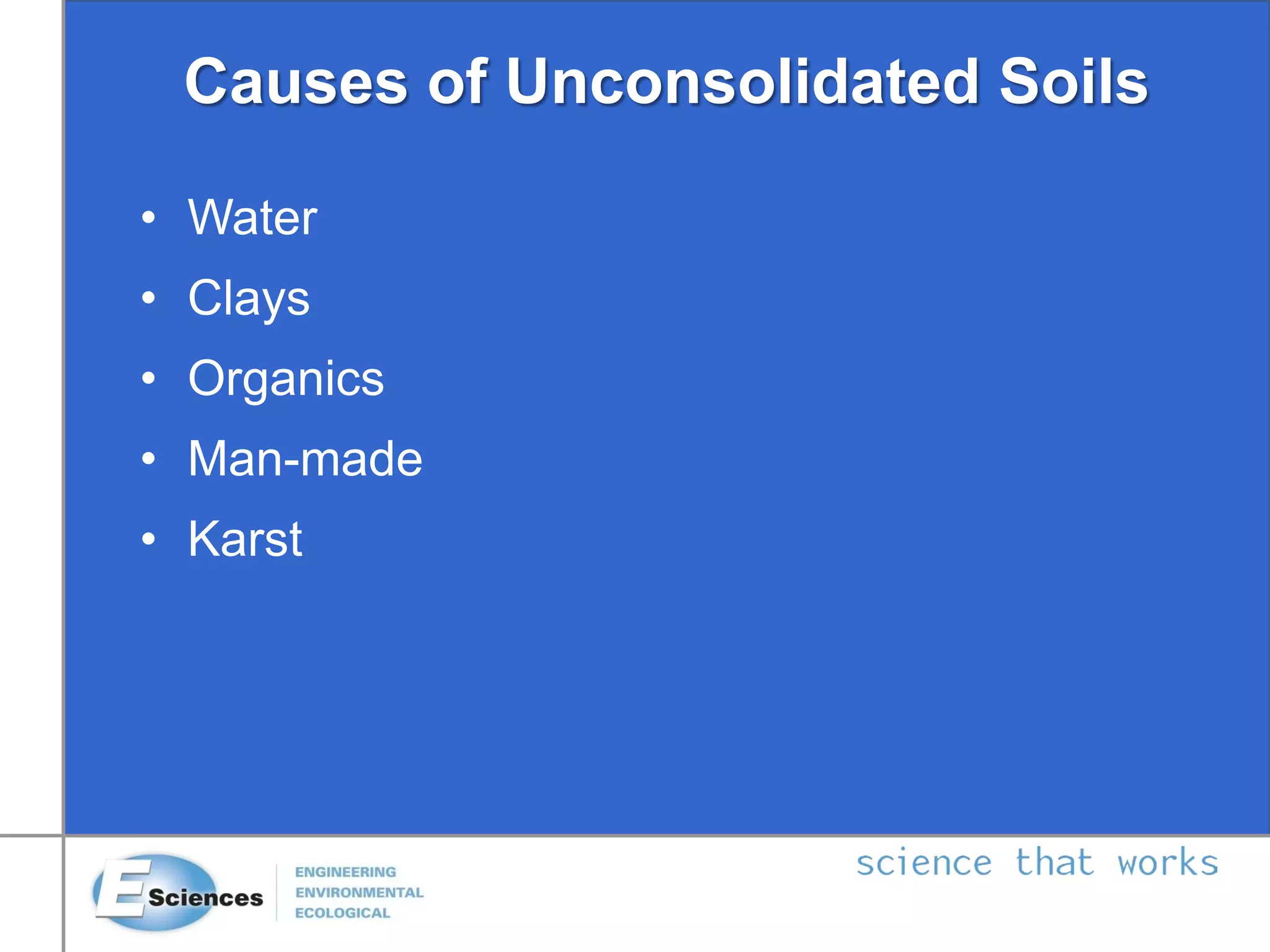 Causes of Unconsolidated Soils
• Water
• Clays
• Organics
• Man-made
• Karst
 