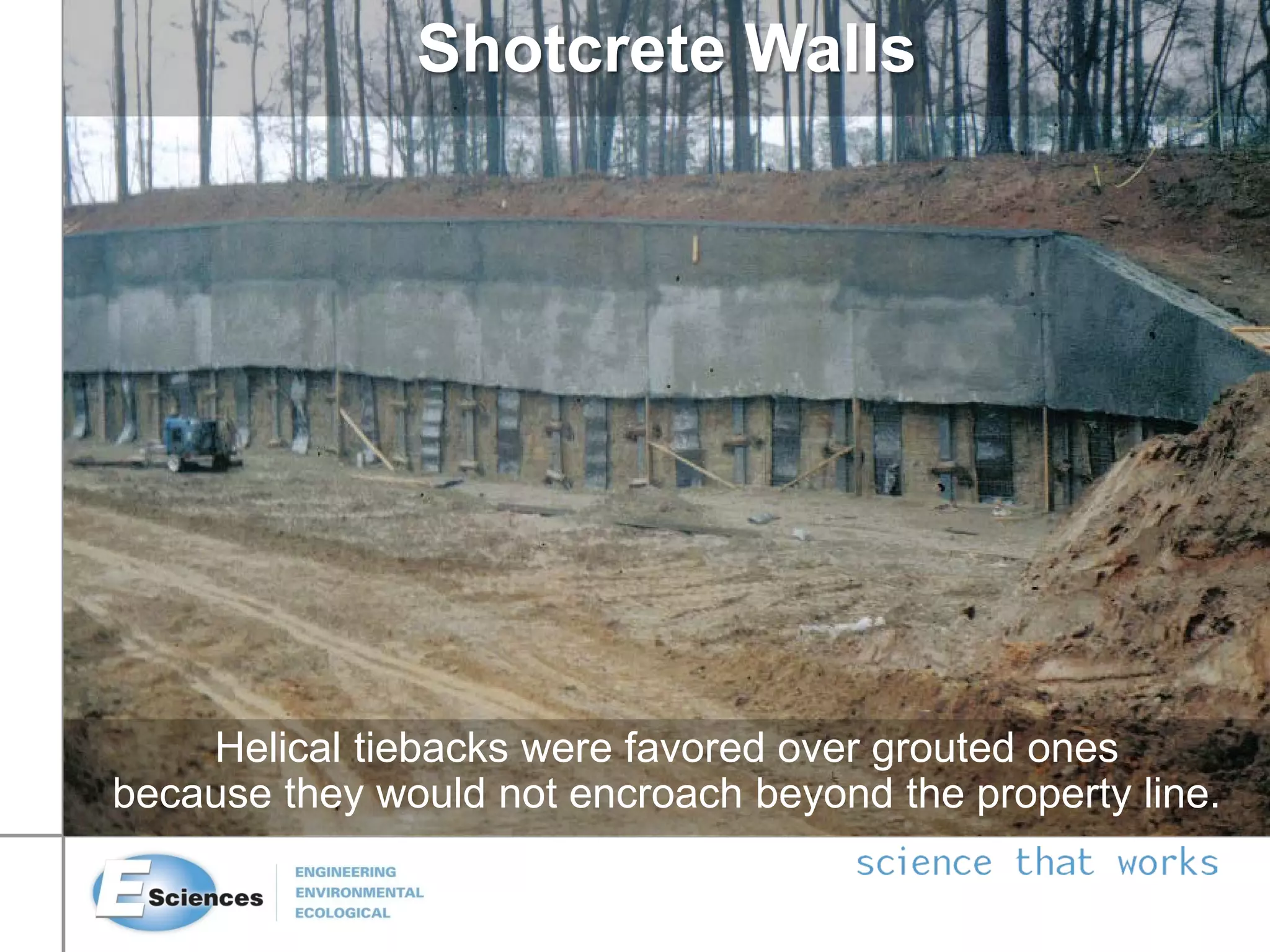 Shotcrete Walls
Helical tiebacks were favored over grouted ones
because they would not encroach beyond the property line.
 