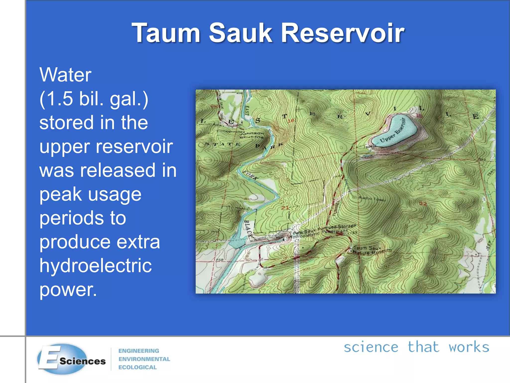Taum Sauk Reservoir
Water
(1.5 bil. gal.)
stored in the
upper reservoir
was released in
peak usage
periods to
produce extra
hydroelectric
power.
 