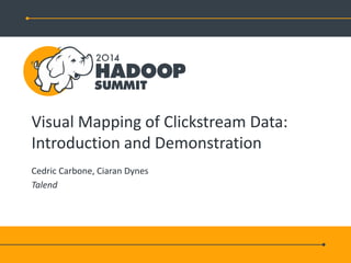 Visual Mapping of Clickstream Data:
Introduction and Demonstration
Cedric Carbone, Ciaran Dynes
Talend
 