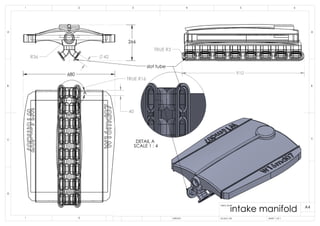 42R36
266
TRUE R3
910
TRUE R16
40
680
A
DETAIL A
SCALE 1 : 4
slot tube
B
C
D
1 2
A
321 4
B
A
5 6
DWG NO.
SCALE:1:20 SHEET 1 OF 1
A4
C
WEIGHT:
intake manifold
 