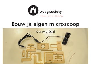 Bouw je eigen microscoop
Xiamyra Daal
 