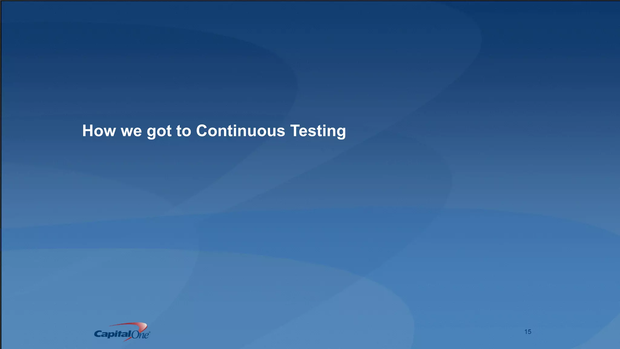 15
How we got to Continuous Testing
 