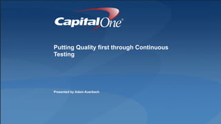 Presented by Adam Auerbach
Putting Quality first through Continuous
Testing
 