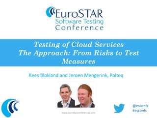 Testing of Cloud Services 
The Approach: From Risks to Test 
Measures 
Kees Blokland and Jeroen Mengerink, Polteq 
www.eurostarconferences.com 
@esconfs 
#esconfs 
 