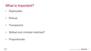 © 2014 MapR Technologies 10
What is Important?
• Deployable
• Robust
• Transparent
• Skillset and mindset matched?
• Proportionate
 