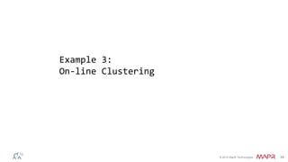 © 2014 MapR Technologies 34
Example 3:
On-line Clustering
 