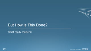 © 2014 MapR Technologies 8© 2014 MapR Technologies
But How is This Done?
What really matters?
 