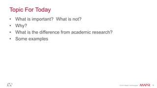 © 2014 MapR Technologies 9
Topic For Today
• What is important? What is not?
• Why?
• What is the difference from academic research?
• Some examples
 