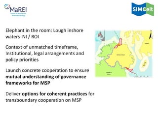 Elephant in the room: Lough inshore
waters NI / ROI
Context of unmatched timeframe,
Institutional, legal arrangements and
...