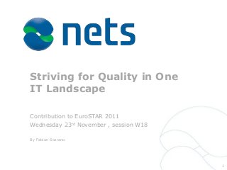 Striving for Quality in One
IT Landscape
1
Contribution to EuroSTAR 2011
Wednesday 23rd
November , session W18
By Fabian Scarano
 