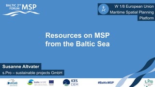 Susanne Altvater
W 1/8 European Union
s.Pro – sustainable projects GmbH
Maritime Spatial Planning
#BalticMSP
Resources on MSP
from the Baltic Sea
Platform
 