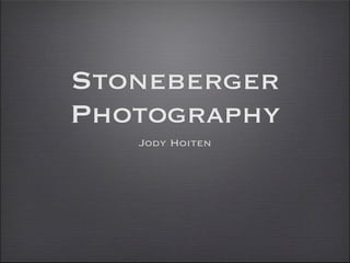 Stoneberger
Photography
   Jody Hoiten
 