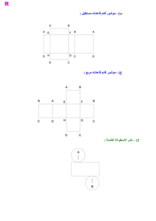 ‫ ( ­ ﻣﻮﺷﻮﺭ ﻗﺎﺋﻢ ﻗﺎﻋﺪﺗﺎﻩ ﻣﺴﺘﻄﻴﻞ :‬
                                                                ‫ ﺏ‬


         ‫ ‪A‬‬            ‫ ‪B‬‬

     ‫ ‪A  E‬‬              ‫ ‪F  B‬‬                    ‫ ‪A‬‬




     ‫ ‪D  H‬‬              ‫ ‪G  C‬‬                   ‫ ‪D‬‬

         ‫ ‪D‬‬            ‫ ‪C‬‬


                                          ‫ ( ­ ﻣﻮﺷﻮﺭ ﻗﺎﺋﻢ ﻗﺎﻋﺪﺗﺎﻩ ﻣﺮﺑﻊ :‬
                                                                       ‫ ﺝ‬


                   ‫ ‪A‬‬            ‫ ‪B‬‬



‫ ‪B‬‬           ‫ ‪A‬‬   ‫ ‪E‬‬                 ‫ ‪F‬‬          ‫ ‪B‬‬




‫ ‪C‬‬           ‫ ‪D‬‬   ‫ ‪H‬‬                 ‫ ‪G‬‬          ‫ ‪C‬‬



                   ‫ ‪D‬‬            ‫ ‪C‬‬
                                                          ‫ 2( – ﻧﺸﺮ ﺍﻷﺳﻄﻮﺍﻧﺔ ﺍﻟﻘﺎﺋﻤﺔ :‬


                                ‫ ‪A‬‬




                                                ‫‪B‬‬
                                                ‫ ‪B‬‬
 