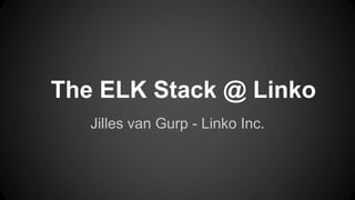 The ELK Stack @ Linko
Jilles van Gurp - Linko Inc.
 