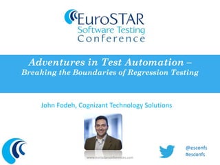 Adventures in Test Automation – 
Breaking the Boundaries of Regression Testing 
John Fodeh, Cognizant Technology Solutions 
www.eurostarconferences.com 
@esconfs 
#esconfs 
Insert speaker 
picture here, no 
more than 
150x150 pixels 
 