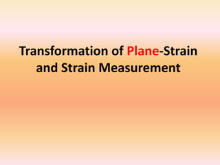 Transformation of Plane-Strain
and Strain Measurement
 