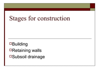 Stages for construction


Building

Retaining walls
Subsoil drainage
 
