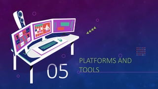 PLATFORMS AND
TOOLS
05
 