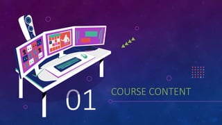 COURSE CONTENT
01
 