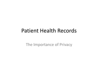 Patient Health Records

 The Importance of Privacy
 