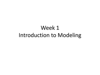 Week 1
Introduction to Modeling

 
