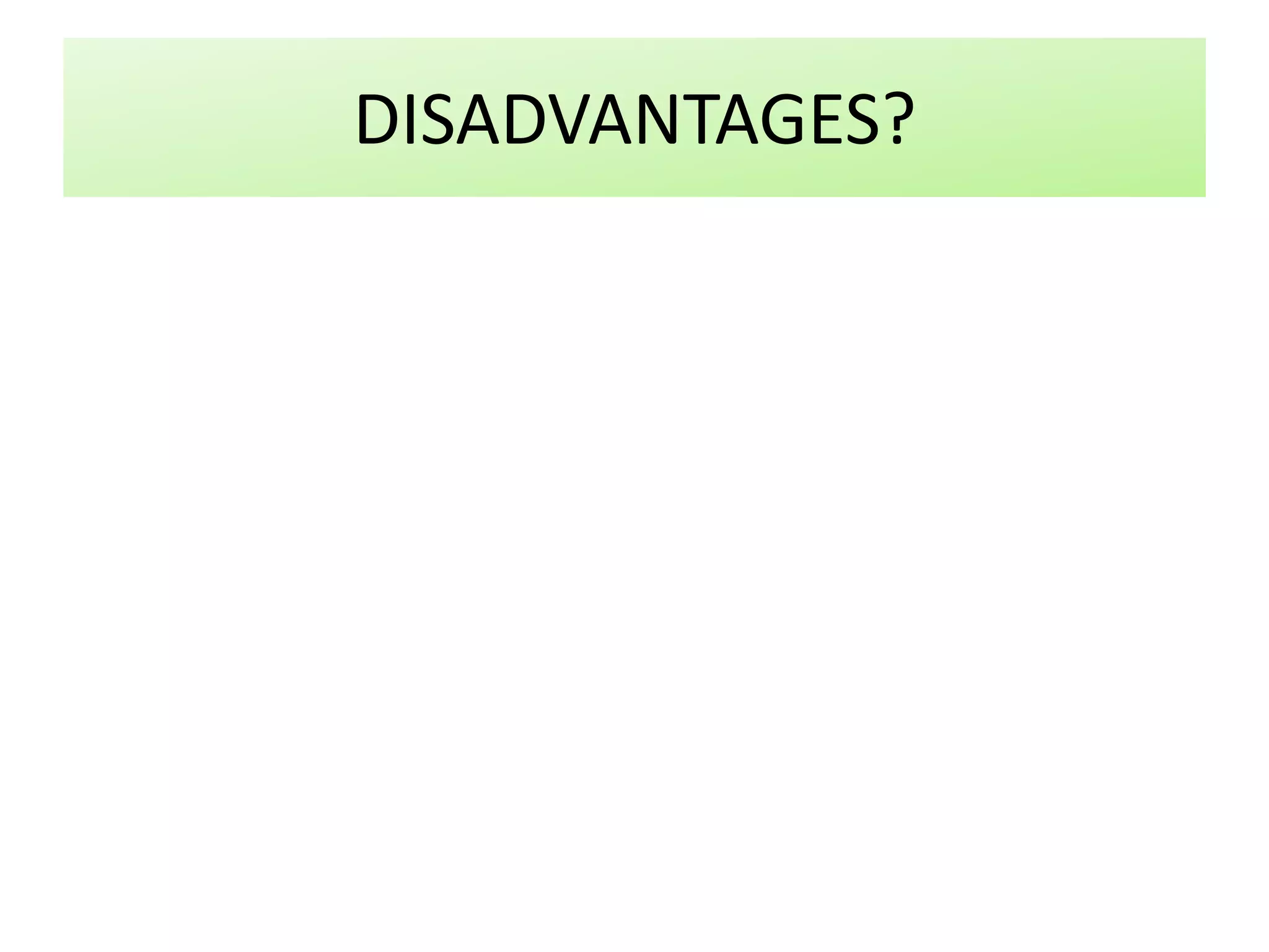 DISADVANTAGES?
 