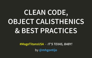 CLEAN CODE,
OBJECT CALISTHENICS
& BEST PRACTICES
  -  IT'S TEXAS, BABY!
by
#MageTitansUSA
@mhgontijo
 