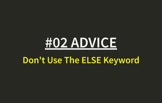 #02 ADVICE
Don't Use The ELSE Keyword
 