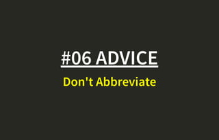 #06 ADVICE
Don't Abbreviate
 