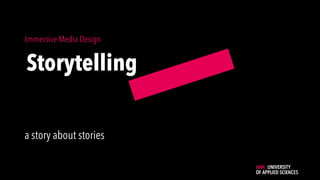 a story about stories
Immersive Media Design
Storytelling
 