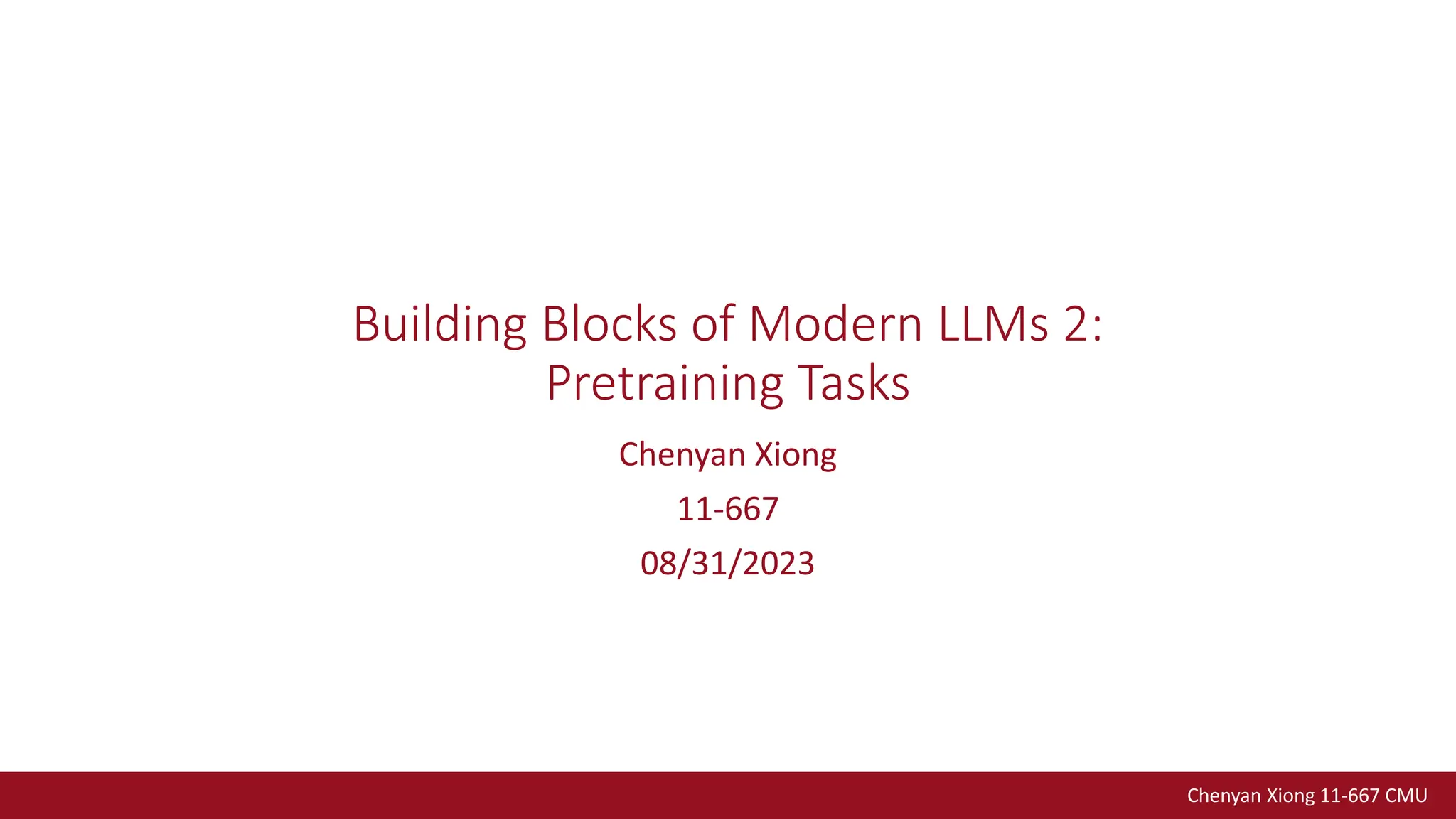 Chenyan Xiong 11-667 CMU
Building Blocks of Modern LLMs 2:
Pretraining Tasks
Chenyan Xiong
11-667
08/31/2023
 