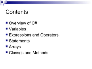 Contents
 Overview of C#
 Variables
 Expressions and Operators
 Statements
 Arrays
 Classes and Methods
 