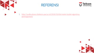 18
REFERENSI
18
1. http://yudha.dosen.ittelkom-pwt.ac.id/2018/10/06/materi-kuliah-algoritma-
pemrograman/
 
