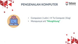 7
PENGENALAN KOMPUTER
• Computare ( Latin ) → To Compute ( Eng)
• Mempunyai arti “Menghitung”
7
 