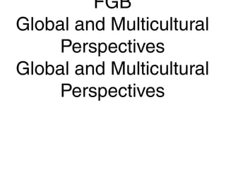 ‘FGB’
Global and Multicultural
Perspectives
Global and Multicultural
Perspectives
 