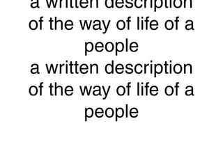 a written description
of the way of life of a
people
a written description
of the way of life of a
people
 