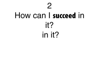 2
How can I succeed in
it?
in it?
 