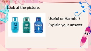 Look at the picture.
Useful or Harmful?
Explain your answer.
 