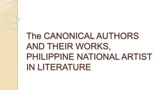 The CANONICAL AUTHORS
AND THEIR WORKS,
PHILIPPINE NATIONAL ARTIST
IN LITERATURE
 