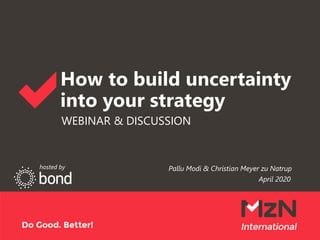 How to build uncertainty
into your strategy
WEBINAR & DISCUSSION
Pallu Modi & Christian Meyer zu Natrup
April 2020
hosted by
 