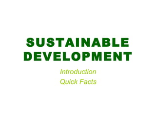 SUSTAINABLE DEVELOPMENT Introduction Quick Facts 