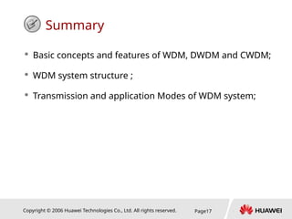 Copyright © 2006 Huawei Technologies Co., Ltd. All rights reserved. Page17
 Basic concepts and features of WDM, DWDM and CWDM;
 WDM system structure ;
 Transmission and application Modes of WDM system;
Summary
 