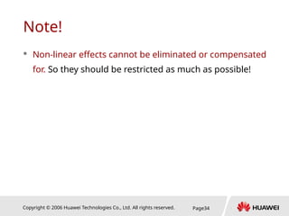 Copyright © 2006 Huawei Technologies Co., Ltd. All rights reserved. Page34
Note!
 Non-linear effects cannot be eliminated or compensated
for. So they should be restricted as much as possible!
 