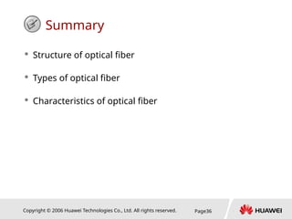 Copyright © 2006 Huawei Technologies Co., Ltd. All rights reserved. Page36
 Structure of optical fiber
 Types of optical fiber
 Characteristics of optical fiber
Summary
 